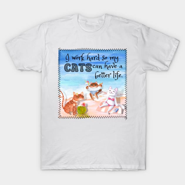 I Work Hard So My Cats Can Have A Better Life Relaxing At The Beach Funny T-Shirt by Quirky And Funny Animals